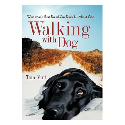 "Walking with Dog: What Man's Best Friend Can Teach Us about God" - "" ("Vint Tom")