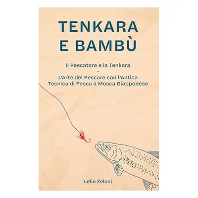 "Tenkara e Bamb: Il Pescatore e la Tenkara - L'Arte del Pescare con l'Antica Tecnica di Pesca a 