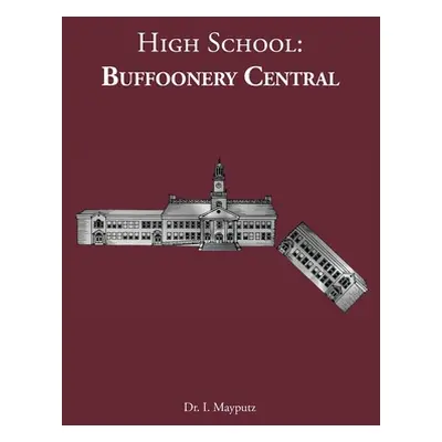 "High School: Buffoonery Central" - "" ("Mayputz I.")