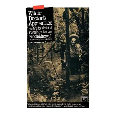 "Witch Doctor's Apprentice: Hunting for Medicinal Plants in the Amazon" - "" ("Maxwell Nicole")