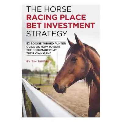 "The Horse Racing Place Bet Investment Strategy" - "" ("Russell Tim")