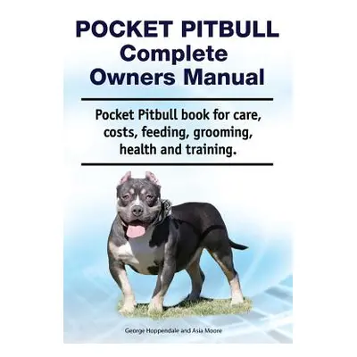 "Pocket Pitbull Complete Owners Manual. Pocket Pitbull Book for Care, Costs, Feeding, Grooming, 