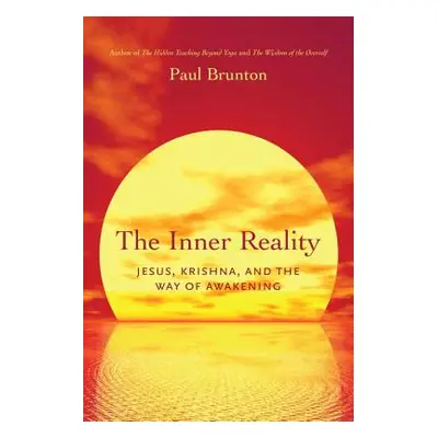 "The Inner Reality: Jesus, Krishna, and the Way of Awakening" - "" ("Brunton Paul")