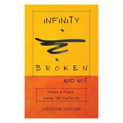 "Infinity Broken and Not: Finding a Place Among the Particles" - "" ("Dowling Stephanie")