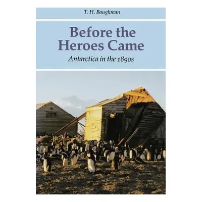 "Before the Heroes Came: Antarctica in the 1890s" - "" ("Baughman T. H.")