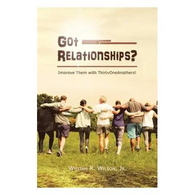 "Got Relationships?: Improve Them With ThirtyOneAnothers" - "" ("Wilson William R. Jr.")