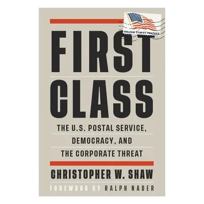 "First Class: The U.S. Postal Service, Democracy, and the Corporate Threat" - "" ("Shaw Christop