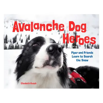 "Avalanche Dog Heroes: Piper and Friends Learn to Search the Snow" - "" ("Rusch Elizabeth")