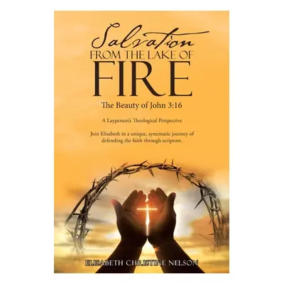 "Salvation from the Lake of Fire: The Beauty of John 3:16" - "" ("Nelson Elisabeth Christine")