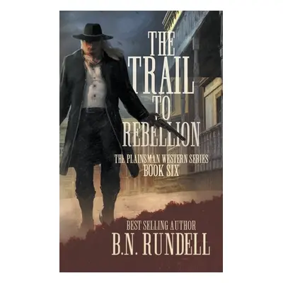 "The Trail to Rebellion: A Classic Western Series" - "" ("Rundell B. N.")