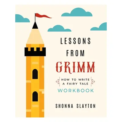 "Lessons from Grimm: How To Write a Fairy Tale Workbook" - "" ("Slayton Shonna")