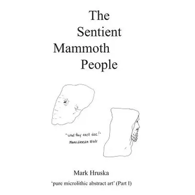 "The Sentient Mammoth People: pure microlithic abstract art" - "" ("Hruska Mark")