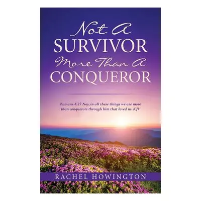 "Not a Survivor More Than a Conqueror" - "" ("Howington Rachel")