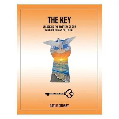 "The Key: Unlocking the Mystery of Our Immense Human Potential" - "" ("Crosby Gayle")