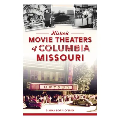 "Historic Movie Theaters of Columbia, Missouri" - "" ("O'Brien Dianna Borsi")