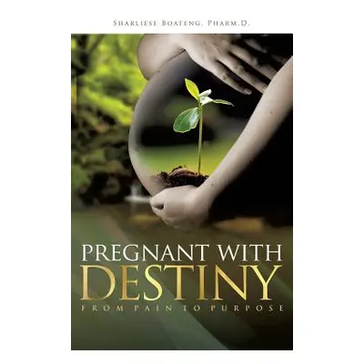 "Pregnant With Destiny" - "" ("Boateng Pharm D. Sharliese")