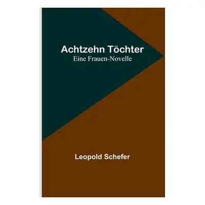 "Achtzehn Tchter: Eine Frauen-Novelle" - "" ("Schefer Leopold")