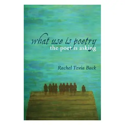 "What Use Is Poetry, the Poet Is Asking" - "" ("Back Rachel Tzvia")