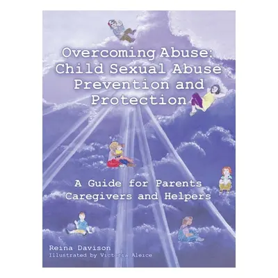 "Overcoming Abuse: Child Sexual Abuse Prevention and Protection: A Guide for Parents Caregivers 