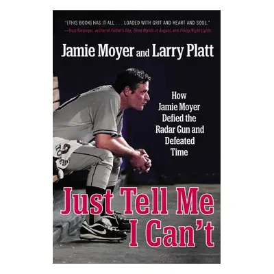 "Just Tell Me I Can't: How Jamie Moyer Defied the Radar Gun and Defeated Time" - "" ("Moyer Jami