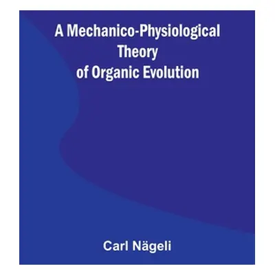 "A Mechanico-Physiological Theory of Organic Evolution" - "" ("Ngeli Carl")