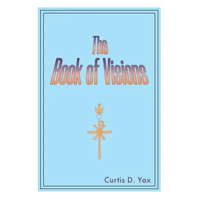 "The Book of Visions" - "" ("Yax Curtis D.")