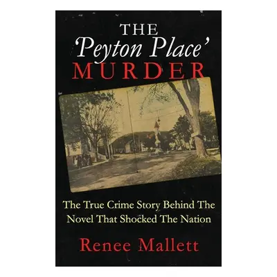 "The 'Peyton Place' Murder: The True Crime Story Behind The Novel That Shocked The Nation" - "" 