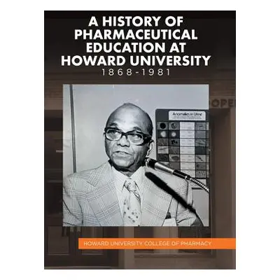 "A History of Pharmaceutical Education at Howard University 1868-1981" - "" ("Howard University 