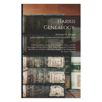 "Harris Genealogy.: A History of James Harris, of New London, Conn., and His Descendants; From 1