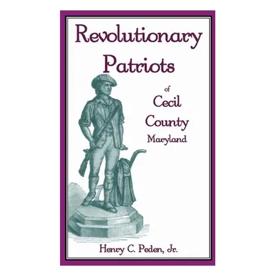 "Revolutionary Patriots of Cecil County, Maryland" - "" ("Peden Henry C. Jr.")