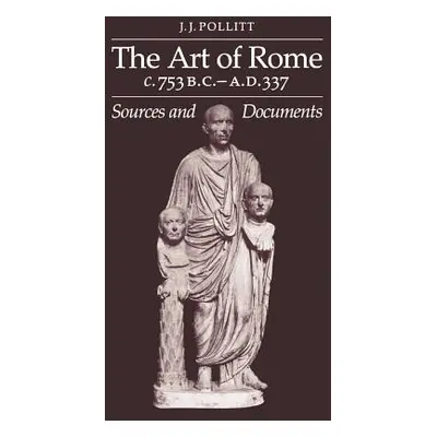 "Art of Rome, C. 753 B.C.-A.D. 337: Sources and Documents" - "" ("Pollitt Jerome Jordan")