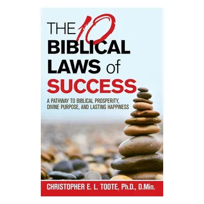 "THE 10 BIBLICAL LAWS of SUCCESS: A Pathway to Biblical Prosperity, Divine Purpose, and Lasting 