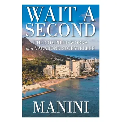 "Wait a Second: The Compiled Works of a Vagabond Storyteller" - "" ("Manini")