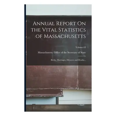 "Annual Report On the Vital Statistics of Massachusetts: Births, Marriages, Divorces and Deaths.