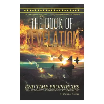 "The Book Of Revelation: From An Israelite And Historicist Interpretation" - "" ("Jennings Charl