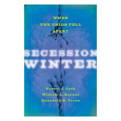 "Secession Winter: When the Union Fell Apart" - "" ("Cook Robert J.")