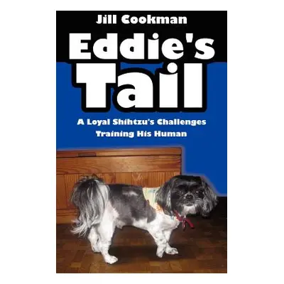 "Eddie's Tail: A Loyal Shihtzu's Challenges Training His Human" - "" ("Cookman Jill")