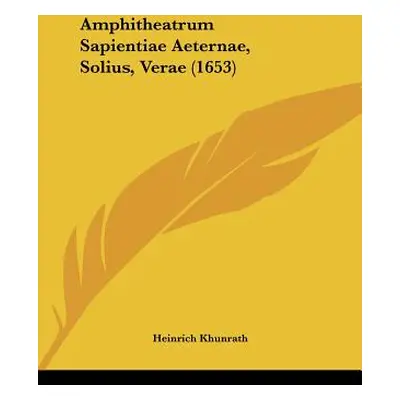 "Amphitheatrum Sapientiae Aeternae, Solius, Verae (1653)" - "" ("Khunrath Heinrich")