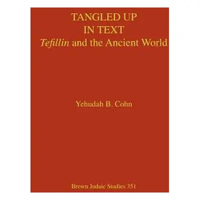 "Tangled Up in Text: Tefillin and the Ancient World" - "" ("Cohn Yehudah B.")