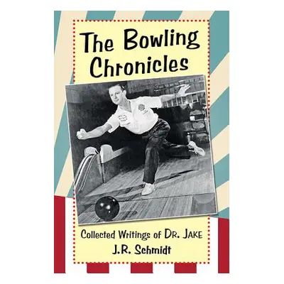 "The Bowling Chronicles: Collected Writings of Dr. Jake" - "" ("Schmidt J. R.")