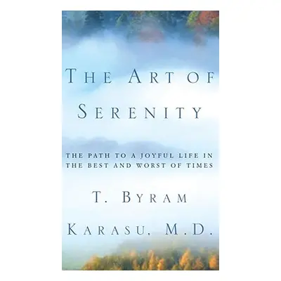 "The Art of Serenity: The Path to a Joyful Life in the Best and Worst of Times" - "" ("Karasu T.