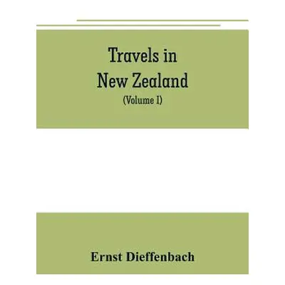 "Travels in New Zealand: with contributions to the geography, geology, botany, and natural histo