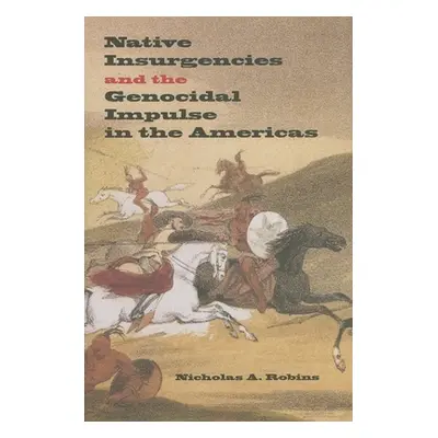 "Native Insurgencies and the Genocidal Impulse in the Americas" - "" ("Robins Nicholas A.")