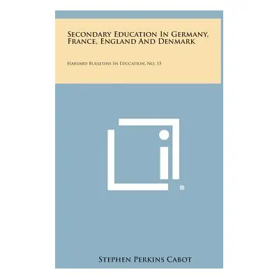 "Secondary Education in Germany, France, England and Denmark: Harvard Bulletins in Education, No