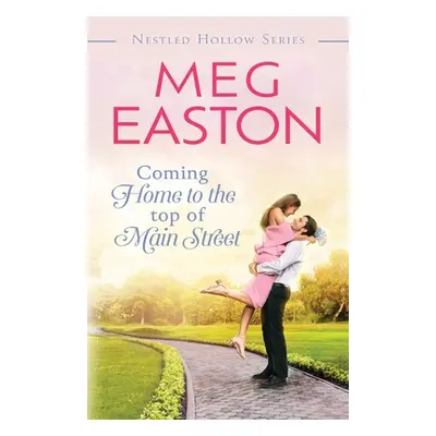 "Coming Home to the Top of Main Street: A Sweet Brother's Best Friend Romance" - "" ("Easton Meg