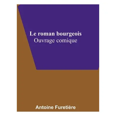 "Le roman bourgeois: Ouvrage comique" - "" ("Furetire Antoine")