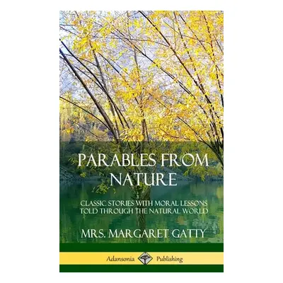 "Parables From Nature: Classic Stories with Moral Lessons Told Through the Natural World (Hardco