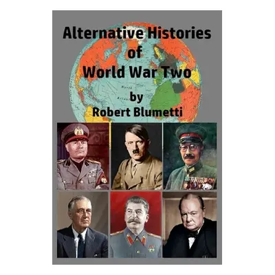 "Alternative Histories of World War Two" - "" ("Blumetti Robert")