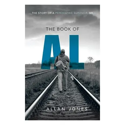 "The Book of Al: The Story of a Psychiatric Survivor, Me" - "" ("Jones Allan")