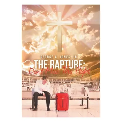 "The Rapture: Don't Miss This Flight" - "" ("Jones George A. Jr.")